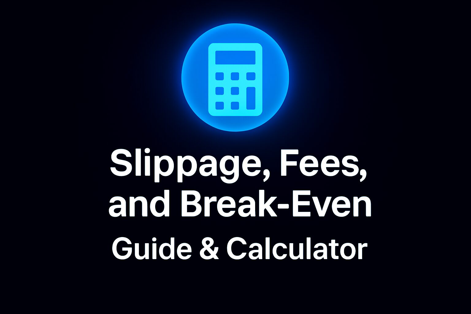 Slippage, Fees, and Break-Even: A Crypto Guide + Simple Calculator